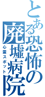 とある恐怖の廃墟病院（心霊スポット）