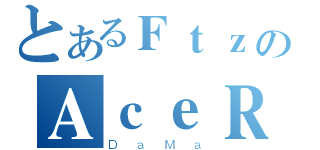 とあるＦｔｚのＡｃｅＲ（ＤａＭａ）