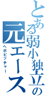 とある弱小独立の元エース（ヘボピッチャー）