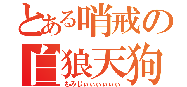 とある哨戒の白狼天狗（もみじぃぃぃぃぃぃ）