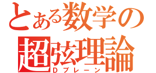 とある数学の超弦理論（Ｄブレーン）