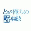 とある俺らの議事録（）