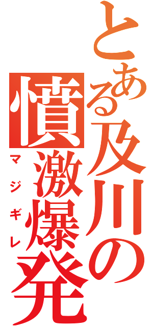 とある及川の憤激爆発（マジギレ）