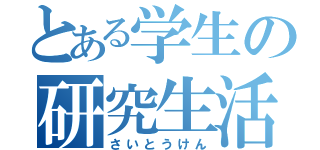 とある学生の研究生活（さいとうけん）