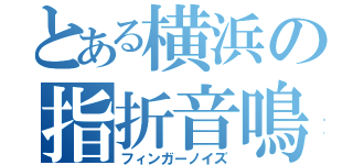 とある横浜の指折音鳴（フィンガーノイズ）