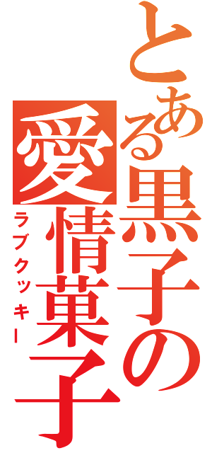 とある黒子の愛情菓子（ラブクッキー）