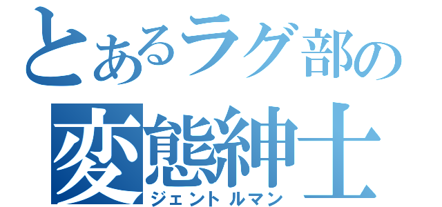 とあるラグ部の変態紳士（ジェントルマン）