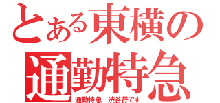 とある東横の通勤特急（通勤特急　渋谷行です）