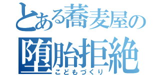 とある蕎麦屋の堕胎拒絶（こどもづくり）