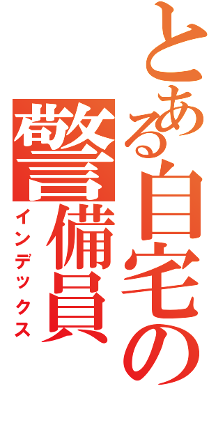 とある自宅の警備員（インデックス）