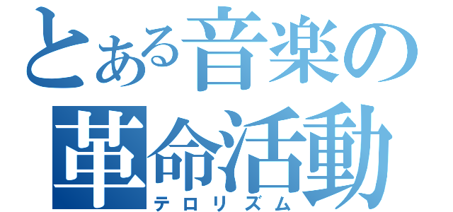 とある音楽の革命活動（テロリズム）