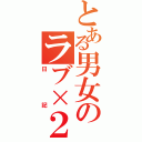 とある男女のラブ×２日記（日記）