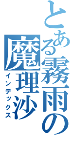 とある霧雨の魔理沙（インデックス）