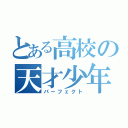 とある高校の天才少年（パーフェクト）