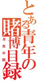 とある青年の賭博目録（月光の刻）