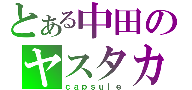 とある中田のヤスタカ（ｃａｐｓｕｌｅ）