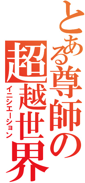 とある尊師の超越世界（イニシエーション）