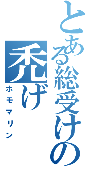 とある総受けの禿げ（ホモマリン）