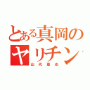 とある真岡のヤリチン（山代恵也）