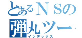 とあるＮＳの弾丸ツーリスト（インデックス）