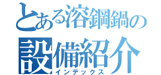 とある溶鋼鍋の設備紹介（インデックス）