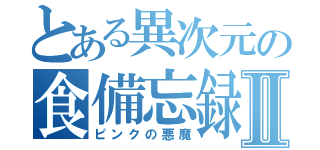 とある異次元の食備忘録Ⅱ（ピンクの悪魔）