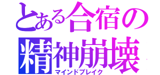 とある合宿の精神崩壊（マインドブレイク）