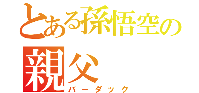 とある孫悟空の親父（バーダック）