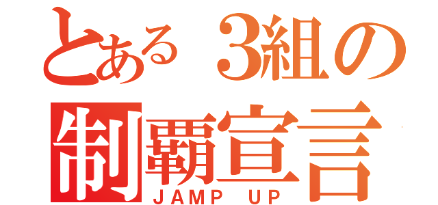 とある３組の制覇宣言（ＪＡＭＰ ＵＰ）