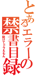 とあるエラーの禁書目録（助けてドラえもん）