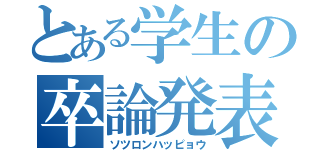 とある学生の卒論発表（ソツロンハッピョウ）