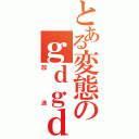 とある変態のｇｄｇｄ放送（放送）