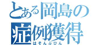 とある岡島の症例獲得（はそんぶひん）