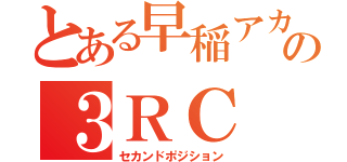 とある早稲アカの３ＲＣ（セカンドポジション）