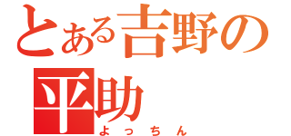 とある吉野の平助（よっちん）