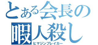 とある会長の暇人殺し（ヒマジンブレイカー）