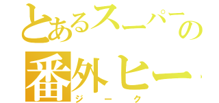 とあるスーパー戦隊の番外ヒーロー（ジーク）