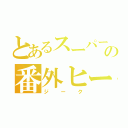 とあるスーパー戦隊の番外ヒーロー（ジーク）