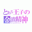 とある王子の金潰精神（ゴールドスマッシュ）