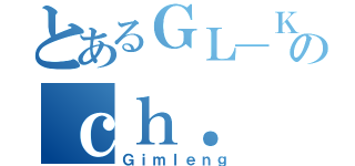 とあるＧＬ＿Ｋｉｌｌｅｒのｃｈ．（Ｇｉｍｌｅｎｇ）