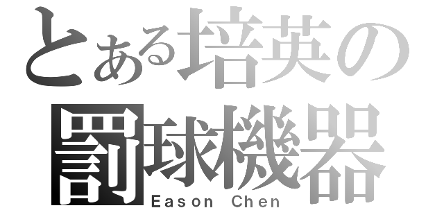 とある培英の罰球機器（Ｅａｓｏｎ Ｃｈｅｎ）