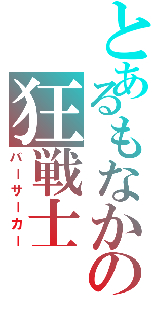 とあるもなかの狂戦士（バーサーカー）