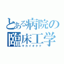 とある病院の臨床工学（キカイオタク）