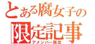 とある腐女子の限定記事（アメンバー限定）