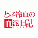 とある冷血の血泥日記（ヤンデレ）