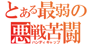 とある最弱の悪戦苦闘（ハンディギャップ）