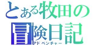 とある牧田の冒険日記（アドベンチャー）