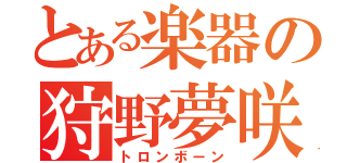 とある楽器の狩野夢咲（トロンボーン）