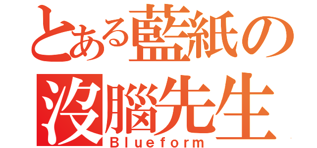 とある藍紙の沒腦先生（Ｂｌｕｅｆｏｒｍ）