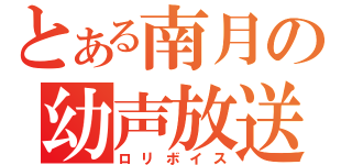 とある南月の幼声放送（ロリボイス）